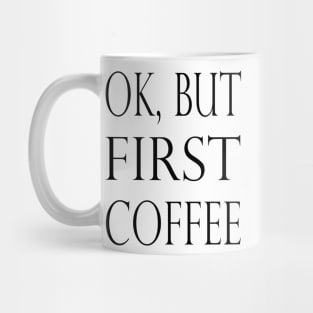 OK BUT FIRST COFFEE Mug